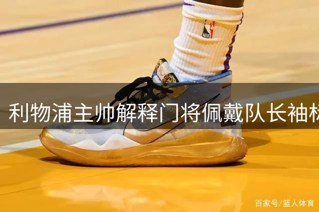 利物浦主帅解释门将佩戴队长袖标受限原因