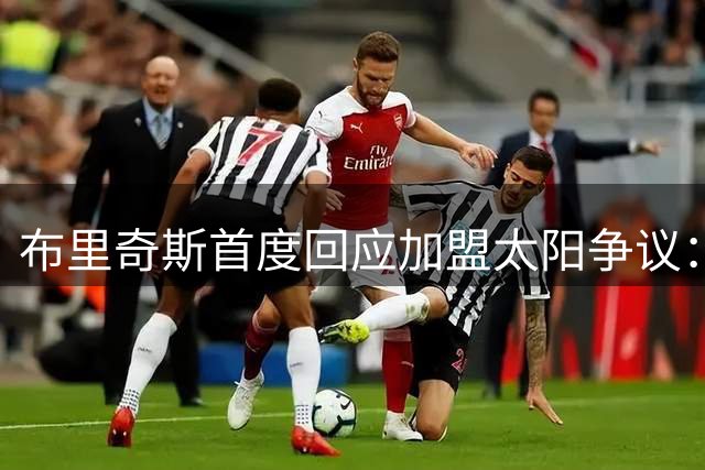 布里奇斯首度回应加盟太阳争议：直面过往错误 承诺用行动重塑形象