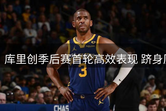 库里创季后赛首轮高效表现 跻身历史后卫行列