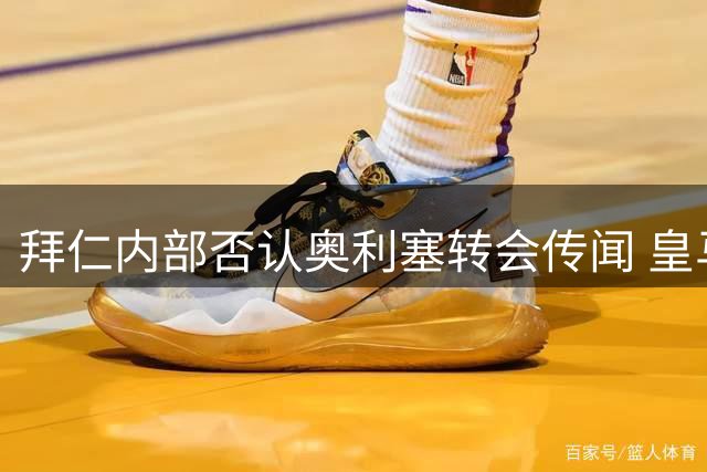 拜仁内部否认奥利塞转会传闻 皇马未表露兴趣