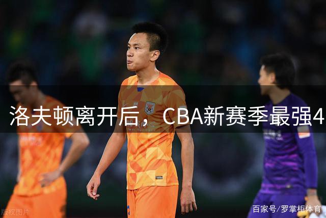 洛夫顿离开后，CBA新赛季最强4外援基本如下，北控1人上榜
