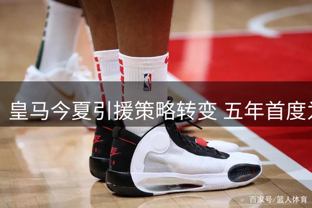皇马今夏引援策略转变 五年首度为超龄球员豪掷重金