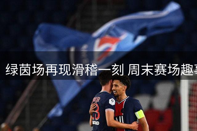 绿茵场再现滑稽一刻 周末赛场趣事盘点