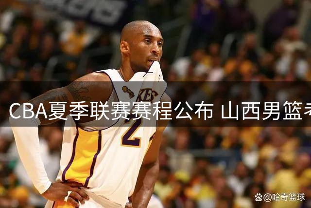 CBA夏季联赛赛程公布 山西男篮考察新人